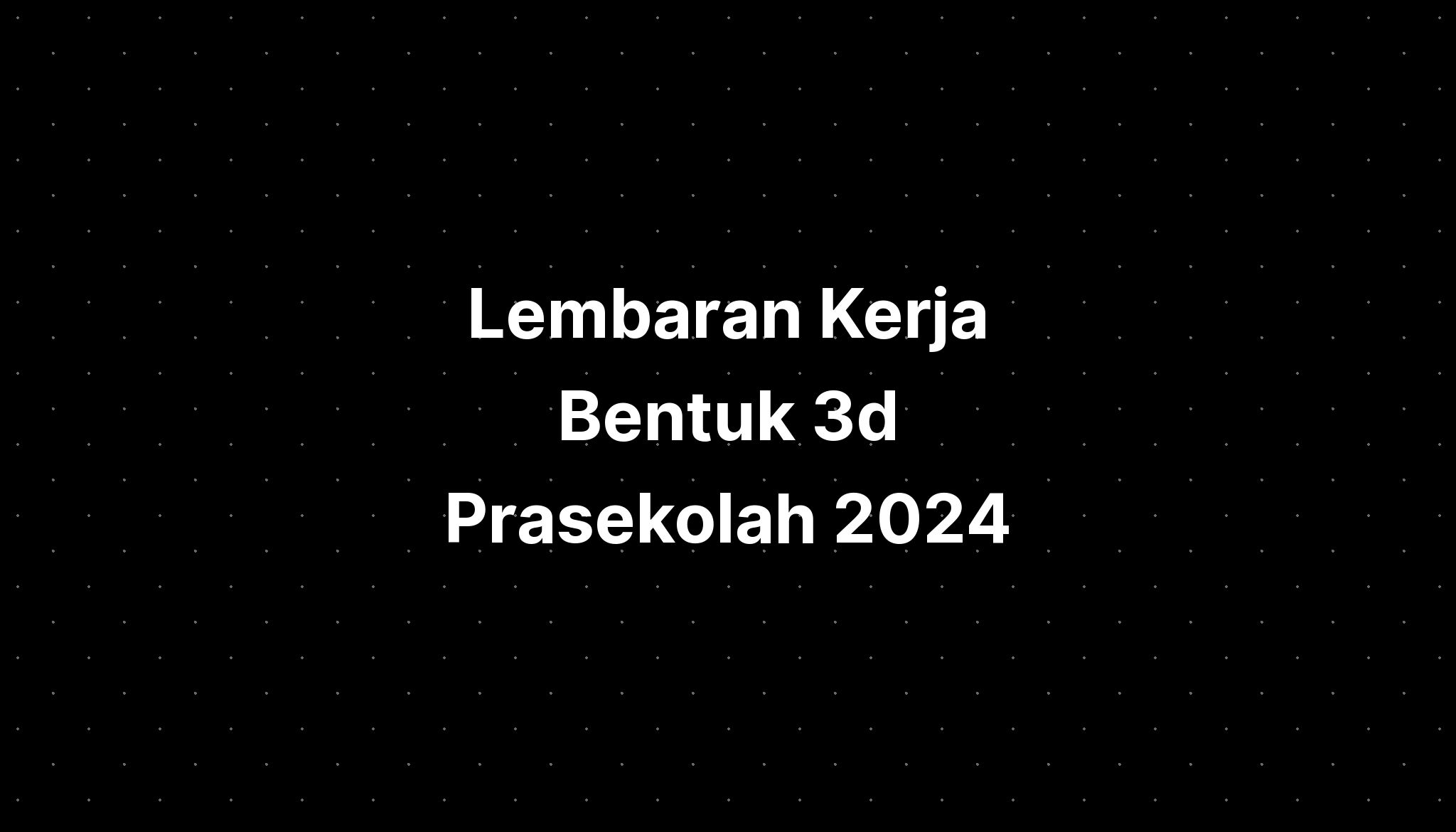 Lembaran Kerja Bentuk 3d Prasekolah 2024 - IMAGESEE